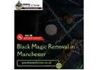Black Magic Removal in Manchester – Powerful Spiritual Cleansing Expert