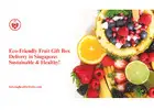 Eco-Friendly Fruit Gift Box Delivery in Singapore: Sustainable & Healthy!