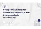 Gruppenhaus Harz Der ultimative Guide für euren Gruppenurlaub