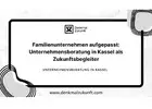 Familienunternehmen aufgepasst: Unternehmensberatung in Kassel als Zukunftsbegleiter