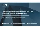 Top Benefits of Working With a Fee Only Financial Advisor in Mississauga
