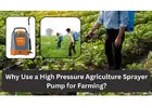 Why Use a High Pressure Agriculture Sprayer Pump for Farming?