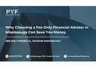 Why Choosing a Fee Only Financial Advisor in Mississauga Can Save You Money