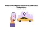 Malaysia Taxi App Development Guide for Tech Entrepreneurs