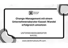 Change-Management mit einem Unternehmensberater Kassel: Wandel erfolgreich umsetzen