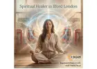 Transform Your Life with a Trusted Spiritual Healer in Ilford London