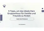 5 Tipps, um das ideale Harz Gruppenhaus für Familie und Freunde zu finden
