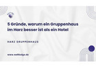 5 Gründe, warum ein Gruppenhaus im Harz besser ist als ein Hotel