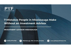 7 Mistakes People in Mississauga Make Without an Investment Advisor
