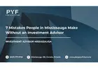 7 Mistakes People in Mississauga Make Without an Investment Advisor