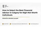 How to Select the Best Financial Advisor in Calgary for High-Net-Worth Individuals
