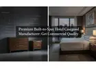 Premium Built-to-Spec Hotel Casegood Manufacturer: Get Commercial Quality