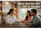 Best doctor for IVF in Noida – Complete Fertility Care Support