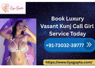 Book luxury vasant kunj call Liya Gupta service today