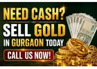 Need Cash? Sell Gold in Gurgaon Today – Call Us Now!