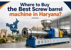 Where to Buy the Best Screw Barrel Machine in Haryana?