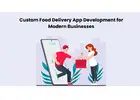 Custom Food Delivery App Development for Modern Businesses