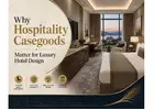 Why Hospitality Casegoods Matter for Luxury Hotel Design