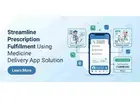 Streamline Prescription Fulfillment Using Medicine Delivery App Solution