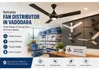 Fan Distributor in Vadodara: Find the Right Ceiling Fan