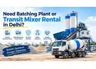 Need Batching Plant or Transit Mixer Rental in Delhi?