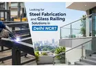 Looking for Steel Fabrication and Glass Railing Solutions in Delhi NCR?