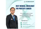 Best Medical Oncologist for Prostate Cancer | Dr. Shikhar Kumar