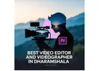 best video editor and videographer in dharamshala