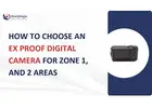 Ex Proof Digital Camera for Zone 1 and Zone 2 Areas
